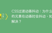 CSS过渡动画抖动：为什么我的元素在动画时会抖动，如何解决？