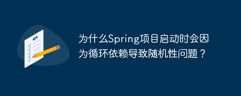 為什么Spring項目啟動時會因為循環依賴導致隨機性問題？-小浪學習網