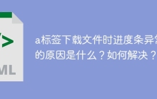 a标签下载文件时进度条异常的原因是什么？如何解决？