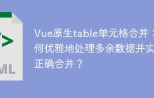 Vue原生table单元格合并：如何优雅地处理多余数据并实现正确合并？