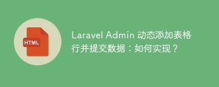 Laravel Admin 动态添加表格行并提交数据：如何实现？