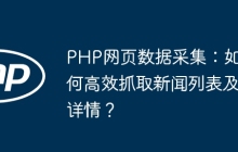 PHP网页数据采集：如何高效抓取新闻列表及详情？