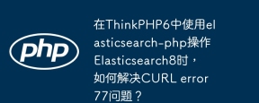 在ThinkPHP6中使用elasticsearch-php操作Elasticsearch8时，如何解决CURL error 77问题？