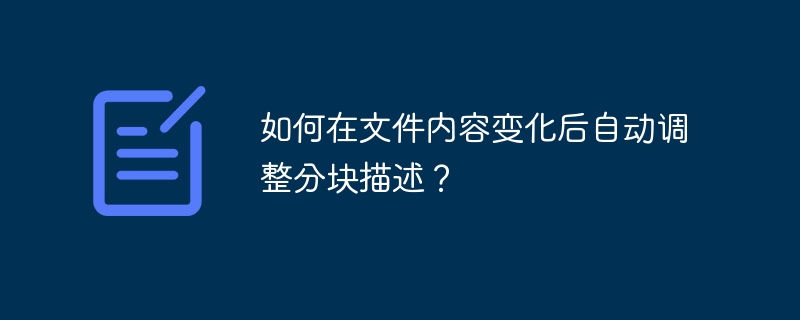 如何在文件内容变化后自动调整分块描述？-小浪学习网