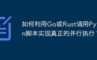 如何利用Go或Rust调用Python脚本实现真正的并行执行?