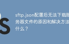 sftp.json配置后无法下载服务器文件的原因和解决方法是什么？