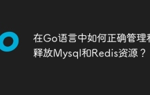 在Go语言中如何正确管理和释放Mysql和Redis资源？
