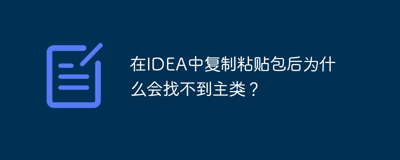 在IDEA中復制粘貼包后為什么會找不到主類？-小浪學習網
