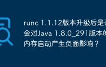runc 1.1.12版本升级后是否会对Java 1.8.0_291版本的内存启动产生负面影响？