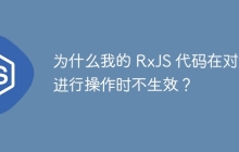 为什么我的 RxJS 代码在对流进行操作时不生效？