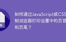 如何通过JavaScript或CSS控制浏览器打印设置中的页首和页尾？