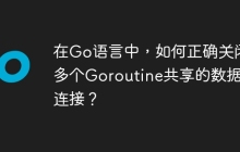 在Go语言中，如何正确关闭多个Goroutine共享的数据库连接？