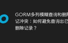 GORM多列模糊查询和删除标记冲突：如何避免查询出已删除记录？