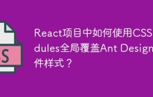 React项目中如何使用CSS Modules全局覆盖Ant Design组件样式？