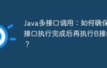 Java多接口调用：如何确保A接口执行完成后再执行B接口？