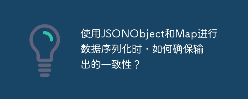 使用JSONObject和Map进行数据序列化时，如何确保输出的一致性？-小浪学习网