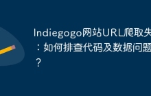 Indiegogo网站URL爬取失败：如何排查代码及数据问题？