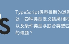 TypeScript类型推断的迷惑之处：四种类型定义结果相同，以及条件类型与联合类型匹配的难题？