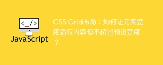 CSS Grid布局：如何让元素宽度适应内容但不超过预设宽度？