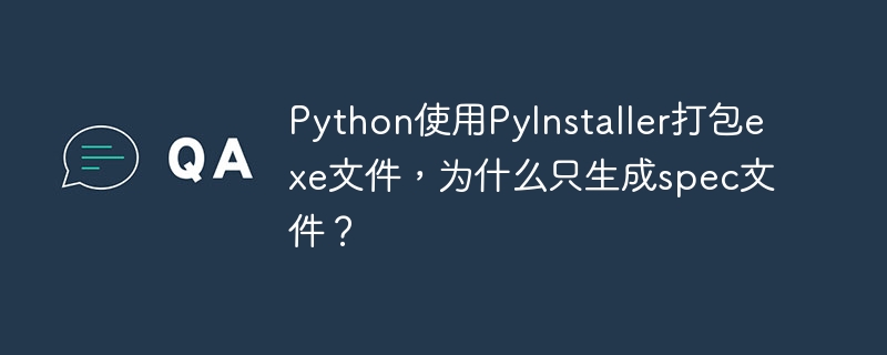 Python uses PyInstaller to package exe files, why only spec files are generated?