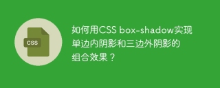 How to use CSS box-shadow to achieve the combination effect of one-sided inner shadow and three-sided outer shadow?