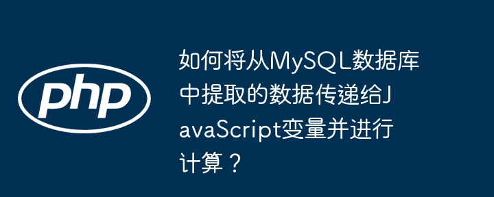 如何将从MySQL数据库中提取的数据传递给JavaScript变量并进行计算？-小浪学习网