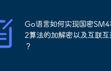 Go语言如何实现国密SM4和SM2算法的加解密以及互联互通？