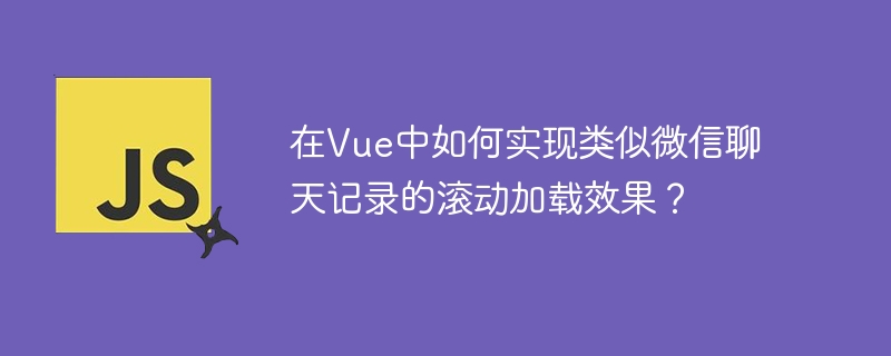 在vue中如何实现类似微信聊天记录的滚动加载效果？