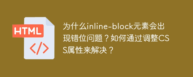 为什么inline-block元素会出现错位问题？如何通过调整CSS属性来解决？-小浪学习网