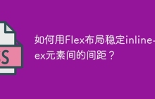 如何用Flex布局稳定inline-flex元素间的间距？