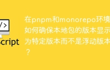 在pnpm和monorepo环境中，如何确保本地包的版本显示为特定版本而不是浮动版本？