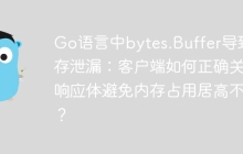 Go语言中bytes.Buffer导致内存泄漏：客户端如何正确关闭响应体避免内存占用居高不下？