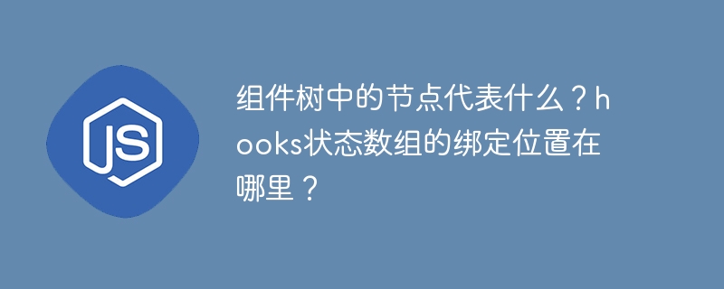 组件树中的节点代表什么？hooks状态数组的绑定位置在哪里？-小浪学习网