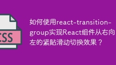 如何使用react-transition-group实现React组件从右向左的紧贴滑动切换效果？
