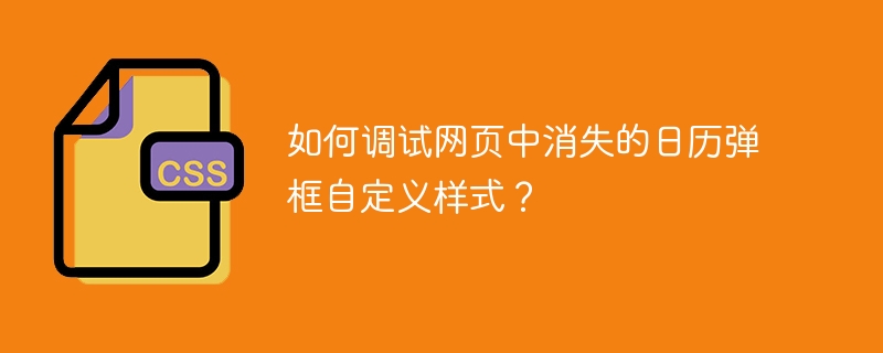 如何调试网页中消失的日历弹框自定义样式？-小浪学习网