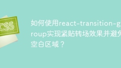 緊密な移行効果を達成し、空白の領域を避けるために、React-Transition-Groupを使用する方法は？