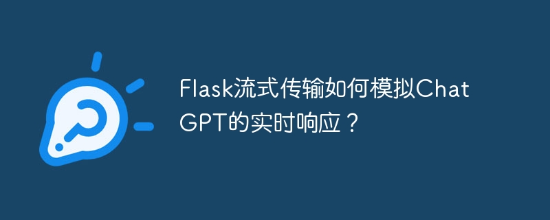 flask流式传输如何模拟chatgpt的实时响应？