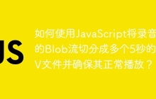 如何使用JavaScript将录音的Blob流切分成多个5秒的WAV文件并确保其正常播放？