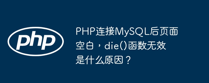PHP连接MySQL后页面空白，die()函数无效是什么原因？-小浪学习网