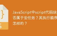 JavaScript中script代码块是否属于宏任务？其执行顺序是怎样的？