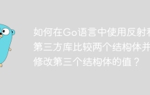 如何在Go语言中使用反射和第三方库比较两个结构体并修改第三个结构体的值？