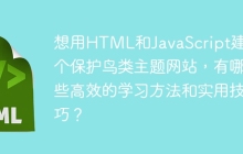 想用HTML和JavaScript建一个保护鸟类主题网站，有哪些高效的学习方法和实用技巧？