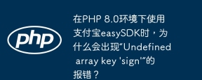 在PHP 8.0环境下使用支付宝easySDK时，为什么会出现“Undefined array key 'sign'”的报错？