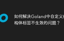 如何解决Goland中自定义结构体标签不生效的问题？