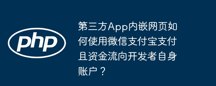 How to use WeChat Alipay to pay for web pages embedded in third-party apps and funds flow to the developer's own account?