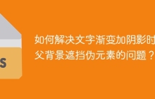 如何解决文字渐变加阴影时祖父背景遮挡伪元素的问题？