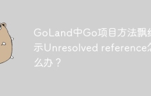 GoLand中Go项目方法飘红提示Unresolved reference怎么办？
