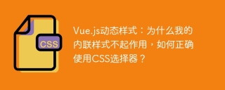 Vue.js动态样式：为什么我的内联样式不起作用，如何正确使用CSS选择器？