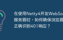 在使用Netty4开发WebSocket服务器时，如何确保浏览器正确识别401响应？