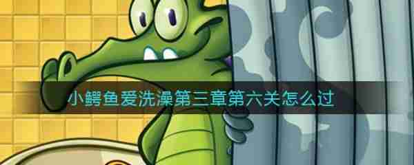 鳄鱼小顽皮爱洗澡第三章第六关 鳄鱼小顽皮爱洗澡第三章第六关通关攻略